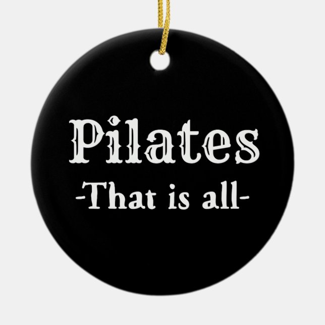 Pilates That Is All Funny Ceramic Ornament (Front)
