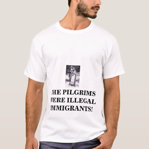 pilgrims2 THE PILGRIMS WERE ILLEGAL IMMIGRANTS T_Shirt