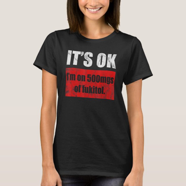 Pill Humor Sarcastic  I'm On 500mgs Of Fukitol  4 T-Shirt (Front)