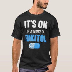 Pill Humor Sarcastic I'm On 500mgs Of Fukitol T-Shirt