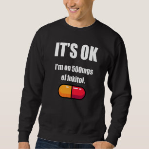 Pill Humor Sarcastic Quote I M On 500mgs Of Fukito Sweatshirt