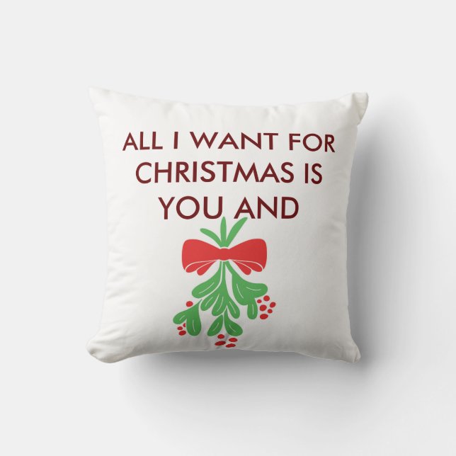PILLOW-ALL I WANT FOR CHRISTMAS IS YOU & MISTLETOE THROW PILLOW (Front)