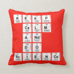 KEEP
 CALM
 AND
 DO
 SCIENCE  Pillows