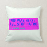 (Bre was here) ave. stop hating  Pillows