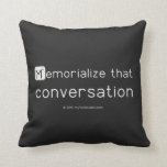 Memorialize that 
 conversation  Pillows