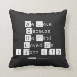 We Love
 Because
 He First 
 Loved Us
 1 John 4:19  Pillows
