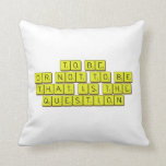 TO BE
 OR NOT TO BE
 THAT IS THE 
 QUESTION  Pillows