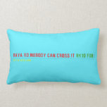 RAYA RD:NOBODY CAN CROSS IT  Pillows (Lumbar)