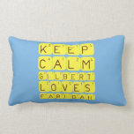 Keep 
 Calm 
 Gilbert 
 Loves 
 Faridah   Pillows (Lumbar)