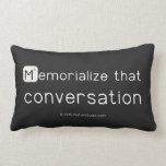 Memorialize that 
 conversation  Pillows (Lumbar)