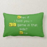 What if
 i told you -
 NO game in that
 side?
 Wow  Pillows (Lumbar)