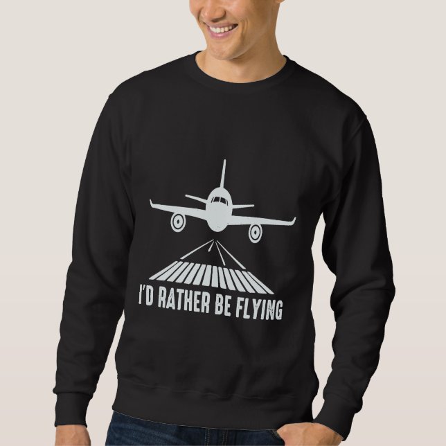 Pilot Airplane Plane Aviation  I would Rather be F Sweatshirt (Front)