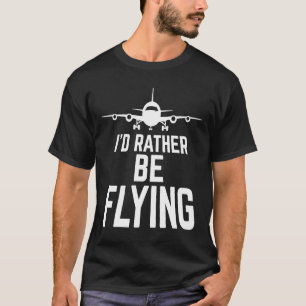 Pilot Airplane Plane Aviation I would Rather be F T-Shirt