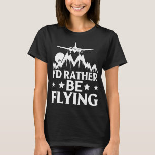 Pilot Airplane Plane Aviation I would Rather be F T-Shirt