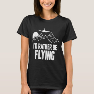 Pilot Airplane Plane Aviation I would Rather be F T-Shirt