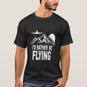 Pilot Airplane Plane Aviation I would Rather be F T-Shirt