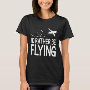 Pilot Airplane Plane Aviation I would Rather be F T-Shirt