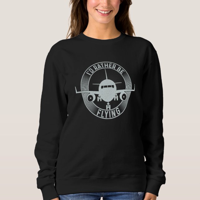 Pilot Airplane Plane Aviation I would Rather be Fl Sweatshirt (Front)