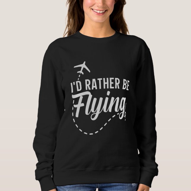 Pilot Airplane Plane Aviation I would Rather be Fl Sweatshirt (Front)