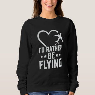 Pilot Airplane Plane Aviation I would Rather be Fl Sweatshirt