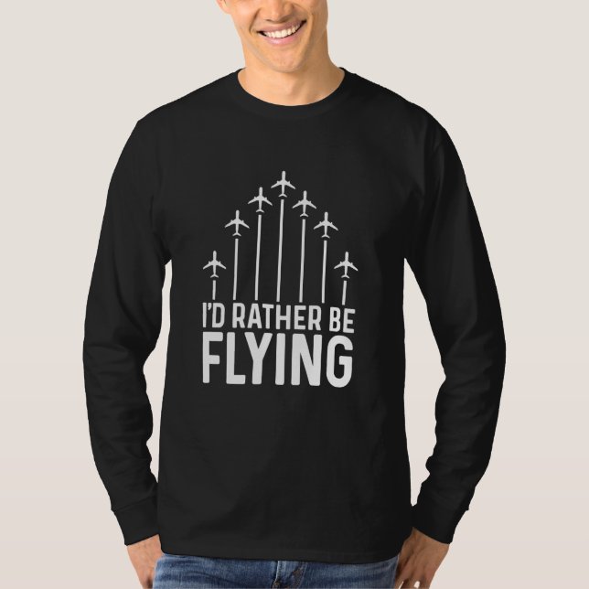 Pilot Airplane Plane Aviation I would Rather be Fl T-Shirt (Front)