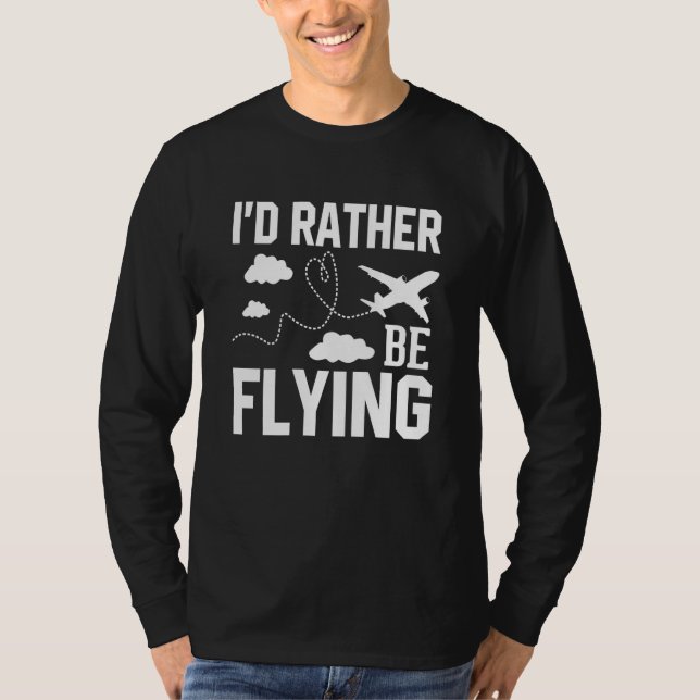 Pilot Airplane Plane Aviation I would Rather be Fl T-Shirt (Front)