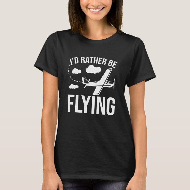 Pilot Airplane Plane Aviation I would Rather be Fl T-Shirt (Front)