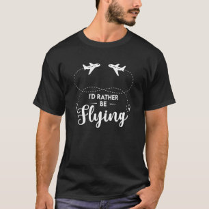 Pilot Airplane Plane Aviation I would Rather be Fl T-Shirt
