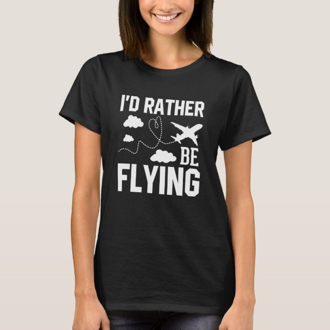 Pilot Airplane Plane Aviation I would Rather be Fl T-Shirt (Front)