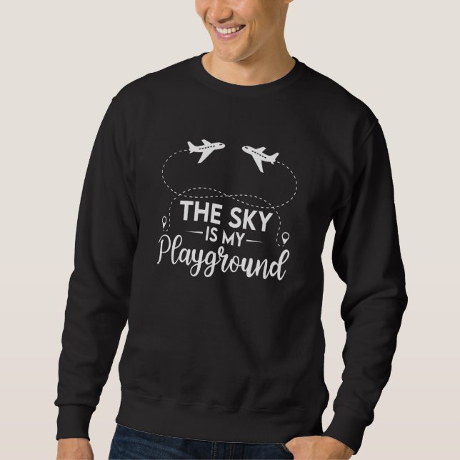 Pilot Airplane Plane Aviation The Sky is My Playgr Sweatshirt (Front)