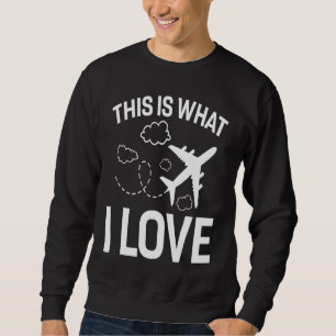 Pilot Airplane Plane Aviation This is what I love Sweatshirt