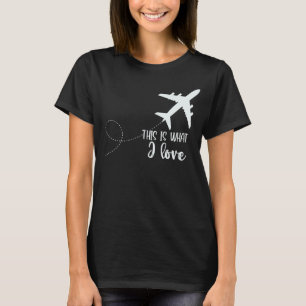 Pilot Airplane Plane Aviation This is what I love T-Shirt
