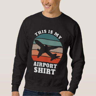 Pilot Aviation This is my Airpor Sweatshirt
