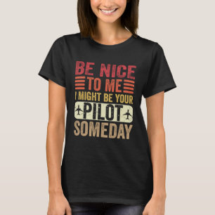 Pilot Be Nice I Might Be Your Pilot Someday Aviat T-Shirt