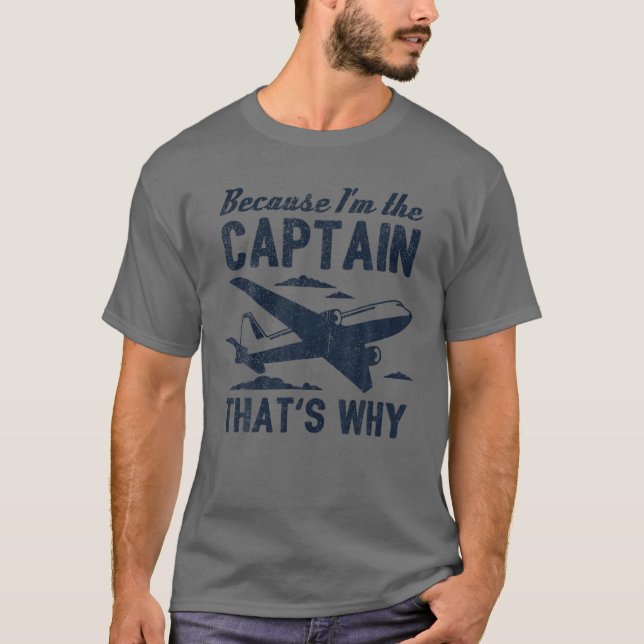 Pilot Because I'm The Captain That's Why Airplane T-Shirt (Front)