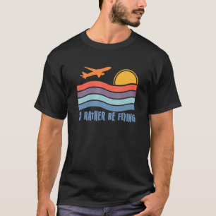 Pilot Fly I'd Rather Be Flying Airplane Decor Pilo T-Shirt