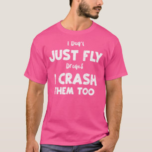 Pilot I Don't Just Fly Drones I Crash Them Too Dr T-Shirt