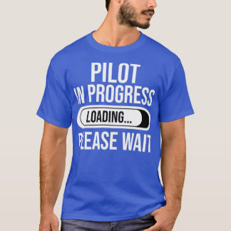 Pilot In Progress Loading Please Wait Funny Pilot  T-Shirt