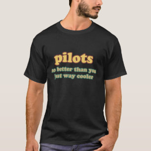 Pilot - No Better Than You, Just Way Cooler T-Shirt
