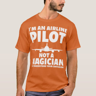Pilot Not A Magician Funny Pilot Flying Airplane F T-Shirt