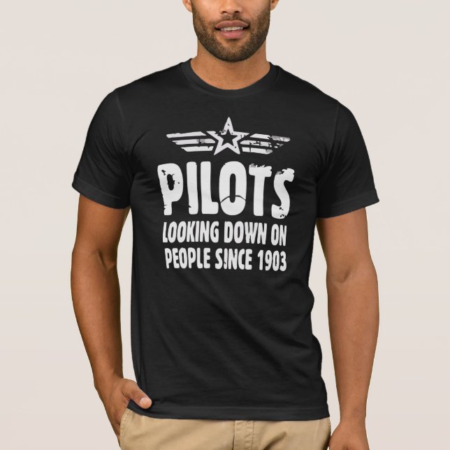 Pilots Looking Down On People Since 1903  | Pilot T-Shirt (Front)