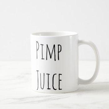 Pimp Juice Funny Bestselling Coffee Mug by MoeWampum at Zazzle