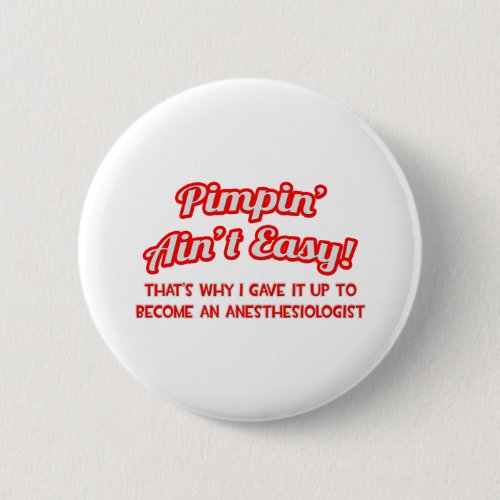 Pimpin Aint Easy  Anesthesiologist Button