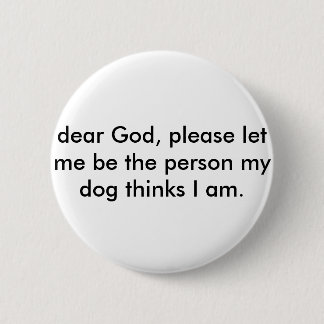 PIN Let me be the person my dog thinks I am.