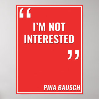 Pina Bausch –"I'M NOT INTERESTED" Poster