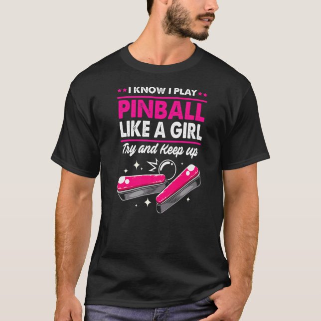 Pinball I Know I Play Pinball Like A Girl T-Shirt (Front)