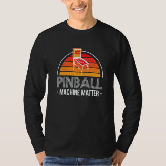 Pinball Machine Matter Pinball Machine Player T-Shirt