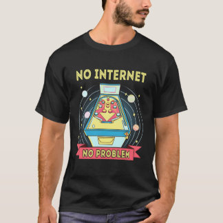 Pinball No Internet No Problem Funny Pinball T-Shirt