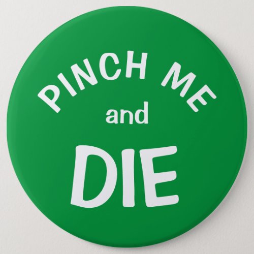 Pinch Me and Die a St Patricks Day Button