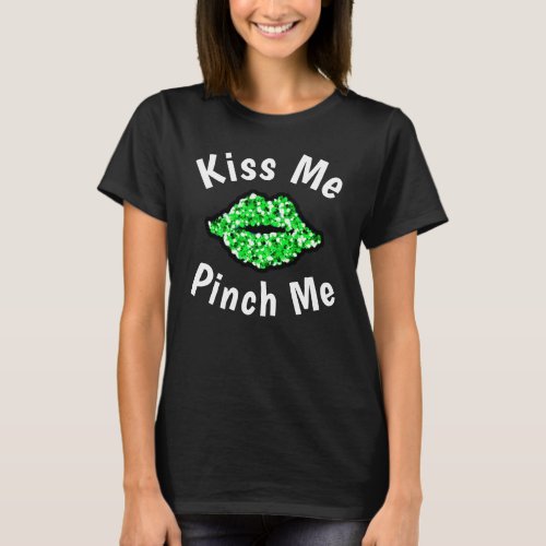 Pinch Me Funny St Patricks Day Green Glitter Kiss T_Shirt